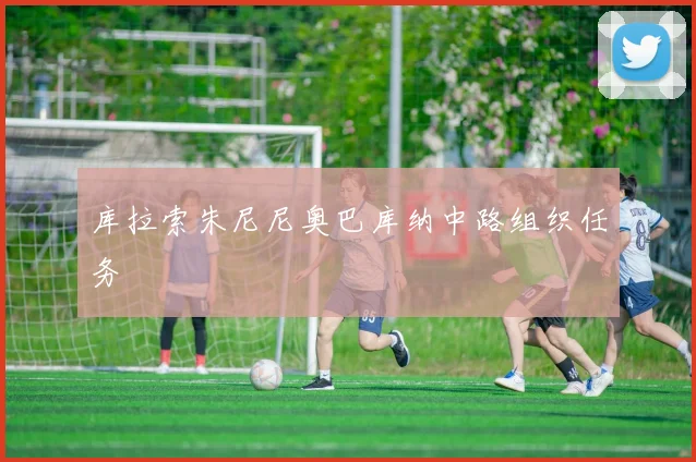 库拉索朱尼尼奥巴库纳中路组织任务
