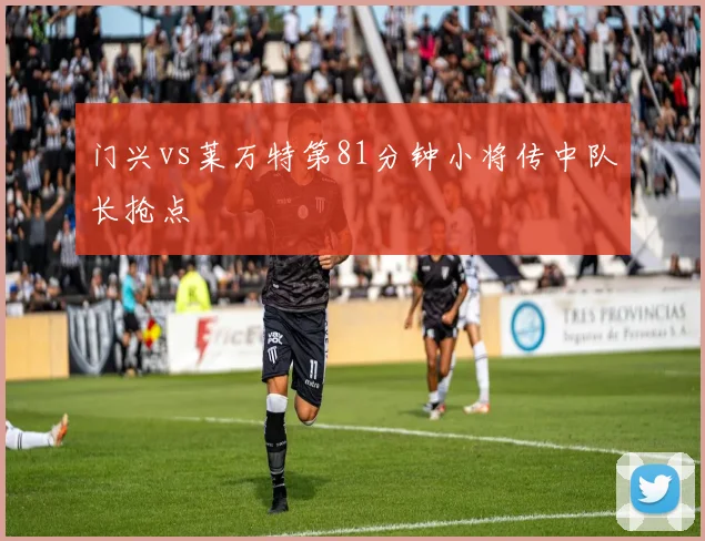 门兴vs莱万特第81分钟小将传中队长抢点