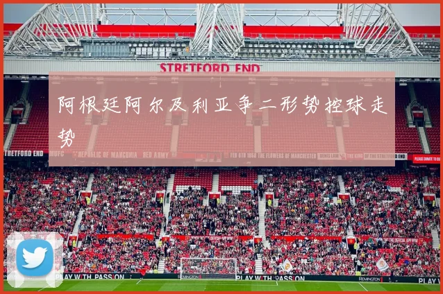 阿根廷阿尔及利亚争二形势控球走势