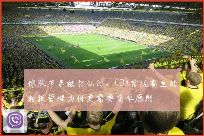 球队节奏被打乱时，CBA常规赛里的轮换管理为何更需要简单原则
