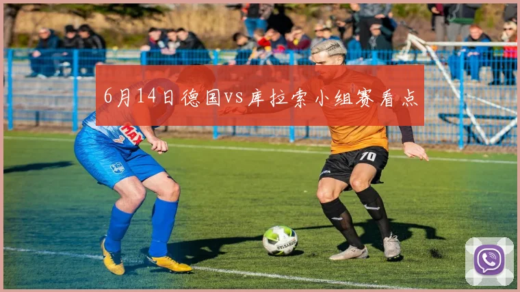 6月14日德国vs库拉索小组赛看点