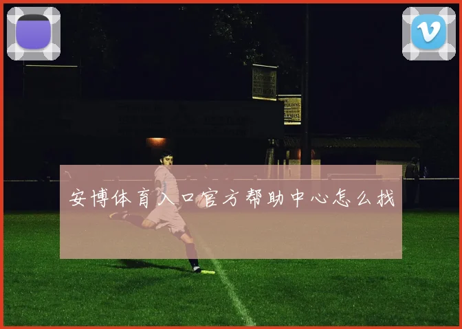 安博体育入口官方帮助中心怎么找