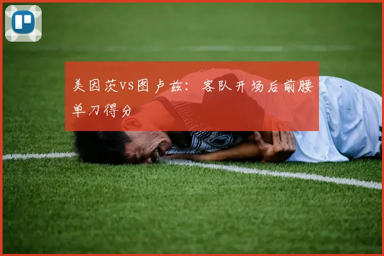 美因茨vs图卢兹:客队开场后前腰单刀得分