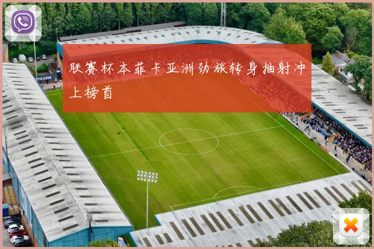 联赛杯本菲卡亚洲劲旅转身抽射冲上榜首
