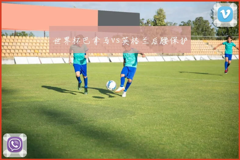 世界杯巴拿马vs英格兰后腰保护