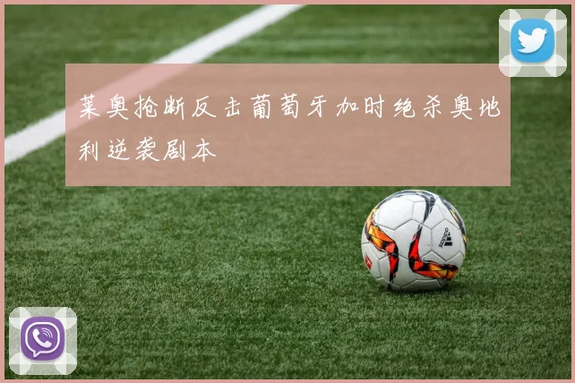 莱奥抢断反击葡萄牙加时绝杀奥地利逆袭剧本